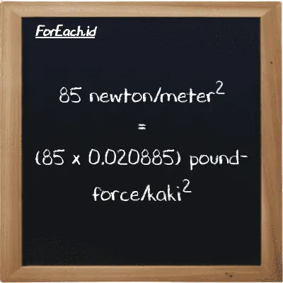 Cara konversi newton/meter<sup>2</sup> ke pound-force/kaki<sup>2</sup> (N/m<sup>2</sup> ke lbf/ft<sup>2</sup>): 85 newton/meter<sup>2</sup> (N/m<sup>2</sup>) setara dengan 85 dikalikan dengan 0.020885 pound-force/kaki<sup>2</sup> (lbf/ft<sup>2</sup>)